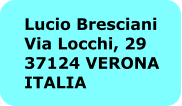 Lucio Bresciani Via Locchi, 29 37124 VERONA ITALIA