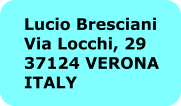 Lucio Bresciani Via Locchi, 29 37124 VERONA ITALY