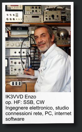 IK3VVD Enzo op. HF: SSB, CW Ingegnere elettronico, studio connessioni rete, PC, internet software