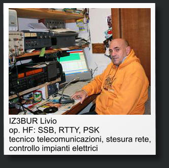 IZ3BUR Livio op. HF: SSB, RTTY, PSK tecnico telecomunicazioni, stesura rete, controllo impianti elettrici