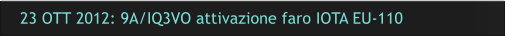 23 OTT 2012: 9A/IQ3VO attivazione faro IOTA EU-110