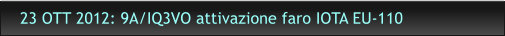 23 OTT 2012: 9A/IQ3VO attivazione faro IOTA EU-110