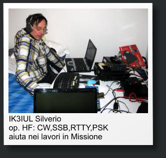 IK3IUL Silverio op. HF: CW,SSB,RTTY,PSK aiuta nei lavori in Missione