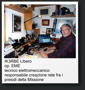 IK3RBE Libero op. EME tecnico elettromeccanico responsabile creazione rete fra i presidi della Missione