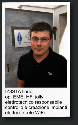 IZ3STA Ilario op. EME, HF: jolly elettrotecnico responsabile controllo e creazione impianti elettrici e rete WiFi