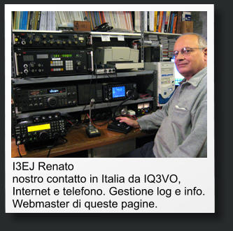 I3EJ Renato nostro contatto in Italia da IQ3VO, Internet e telefono. Gestione log e info. Webmaster di queste pagine.